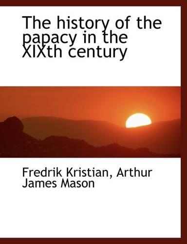 The History of the Papacy in the Xixth Century