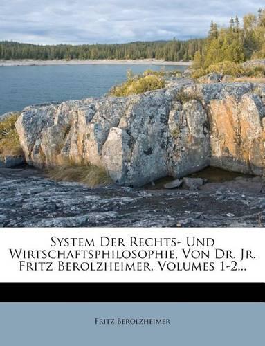 System Der Rechts- Und Wirtschaftsphilosophie, Von Dr. Jr. Fritz Berolzheimer, Volumes 1-2...
