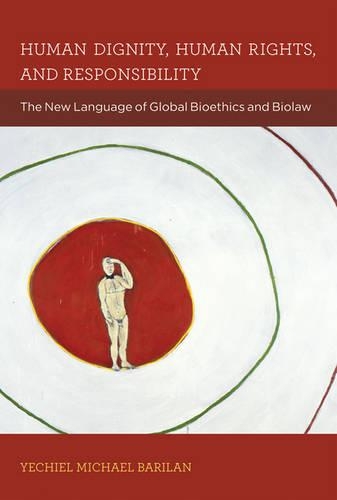 Human Dignity, Human Rights, and Responsibility: The New Language of Global Bioethics and Biolaw(Human Dignity, Human Rights, and Responsibility)