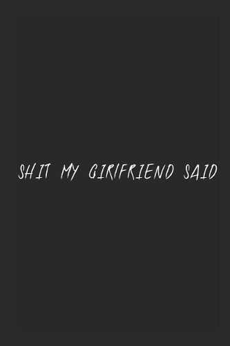 Shit my girlfriend said: Black blank lined page journal