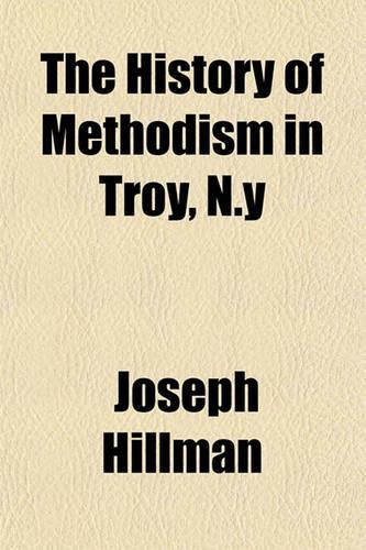 The History of Methodism in Troy, N.y