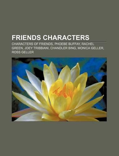 Friends Characters: Characters of Friends, Phoebe Buffay, Rachel Green, Joey Tribbiani, Chandler Bing, Monica Geller, Ross Geller