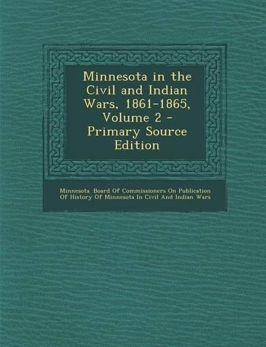 Minnesota in the Civil and Indian Wars, 1861-1865, Volume 2 - Primary Source Edition