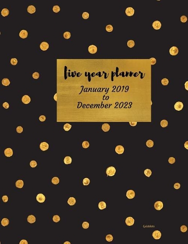 2019 - 2023 Golddots Five Year Planner: 2019-2023 Monthly Schedule Organizer - Agenda Planner for the Next Five Years/60 months calendar - 8.5 x 11 inches(5 Year Diary/5 Year Calendar/Logbook)