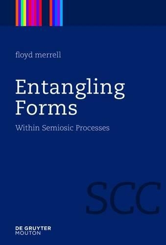 Entangling Forms: Within Semiosic Processes(5 Semiotics, Communication and Cognition [SCC])