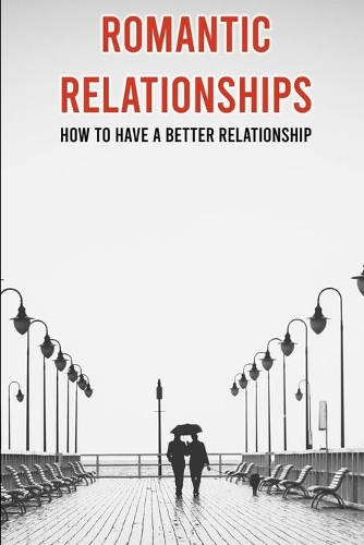 Romantic Relationships: How To Have A Better Relationship: Learning To Love Yourself Book