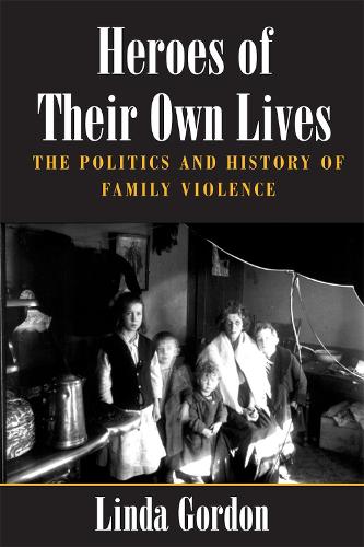 Heroes of Their Own Lives: The Politics and History of Family Violence--Boston, 1880-1960