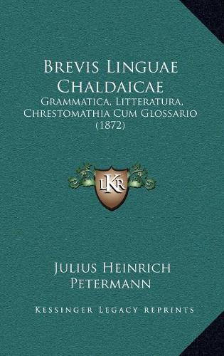 Brevis Linguae Chaldaicae: Grammatica, Litteratura, Chrestomathia Cum Glossario (1872)