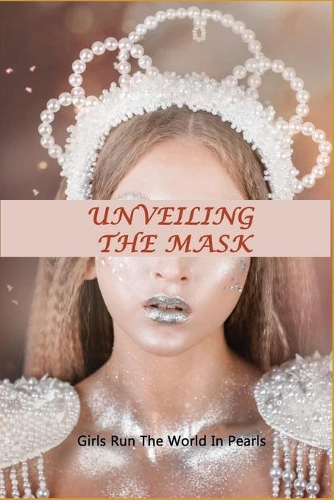 Unveiling The Mask: Girls Run The World In Pearls: True Motivational Stories
