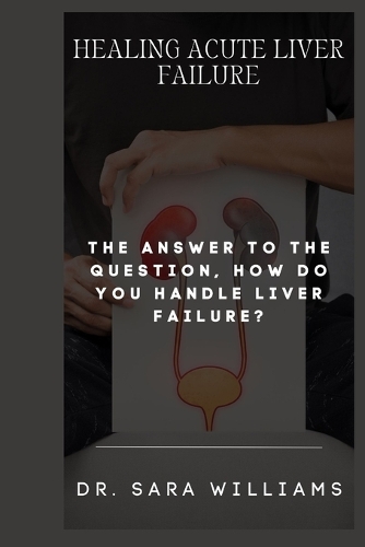 Healing Acute Liver Failure: The Answer to the Question, How Do You Handle Liver Failure?