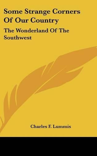 Some Strange Corners Of Our Country: The Wonderland Of The Southwest