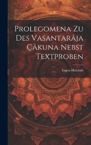 Prolegomena Zu Des Vasantarâja Çâkuna Nebst Textproben