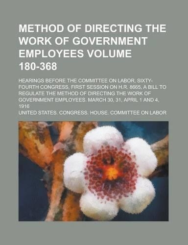 Method of Directing the Work of Government Employees; Hearings Before the Committee on Labor, Sixty-Fourth Congress, First Session on H.R.