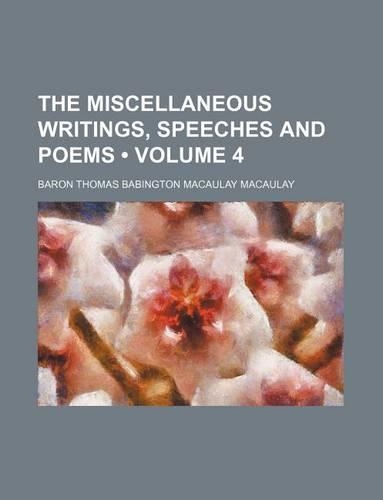 The Miscellaneous Writings, Speeches and Poems (Volume 4)