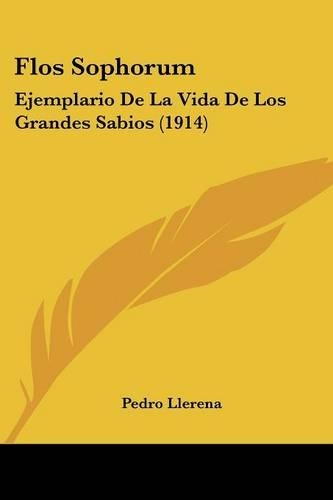 Flos Sophorum: Ejemplario De La Vida De Los Grandes Sabios (1914)