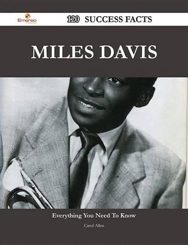 Miles Davis 120 Success Facts - Everything You Need to Know about Miles Davis