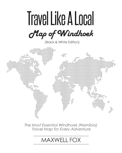 Travel Like a Local - Map of Windhoek (Black and White Edition): The Most Essential Windhoek (Namibia) Travel Map for Every Adventure