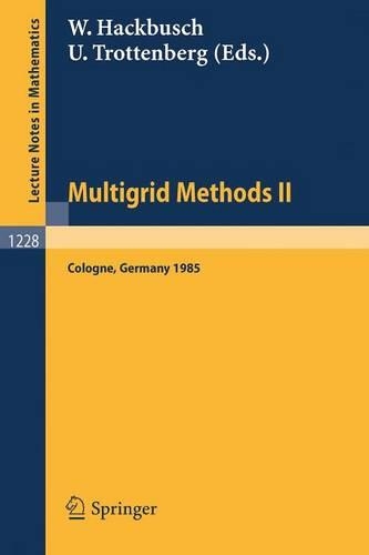 Multigrid Methods II: Proceedings of the 2nd European Conference on Multigrid Methods Held at Cologne, October 1-4, 1985(1228 Lecture Notes in Mathematics)