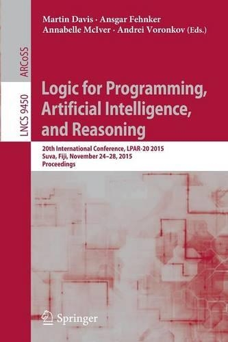 Logic for Programming, Artificial Intelligence, and Reasoning: 20th International Conference, LPAR-20 2015, Suva, Fiji, November 24-28, 2015, Proceedings(Theoretical Computer Science and General Issues)