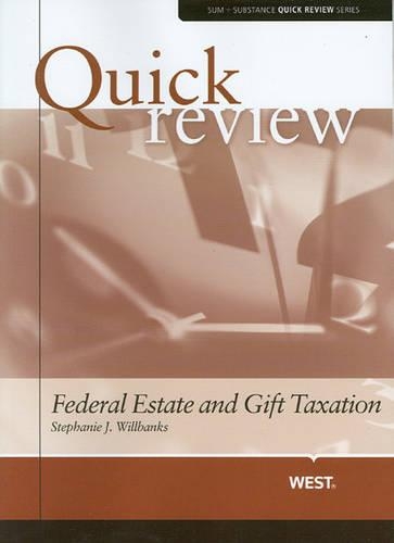 Sum and Substance Quick Review of Federal Estate and Gift Taxation: (Quick Review Series)