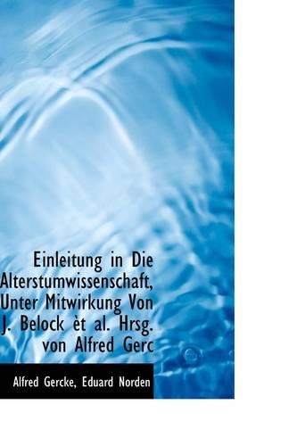 Einleitung in Die Alterstumwissenschaft, Unter Mitwirkung Von J. Belock et al. Hrsg. Von Alfred Gerc