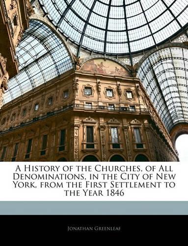A History of the Churches, of All Denominations, in the City of New York, from the First Settlement to the Year 1846