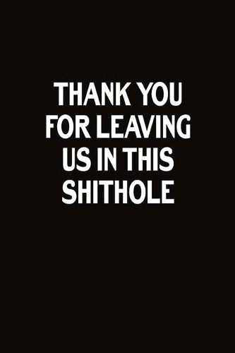 Thank You For Leaving Us In This Shithole