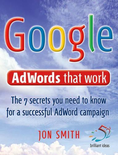 Google AdWords That Work: 7 Secrets to Cashing in with the No.1 Search Engine(52 Brilliant Ideas)