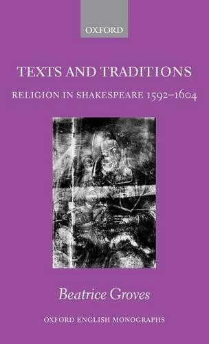 Texts and Traditions: Religion in Shakespeare 1592 - 1604(Oxford English Monographs)