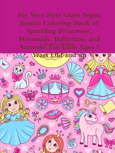 My Very First Giant Super Jumbo Coloring Book of Sparkling Princesses, Mermaids, Ballerinas, and Animals: For Girls Ages 3 Years Old and up