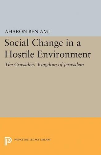 Social Change in a Hostile Environment: The Crusaders' Kingdom of Jerusalem(Princeton Studies on the Near East)