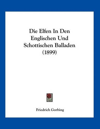 Die Elfen In Den Englischen Und Schottischen Balladen (1899)