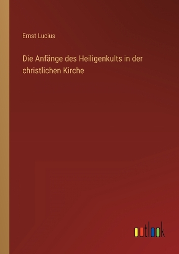Die Anfänge des Heiligenkults in der christlichen Kirche