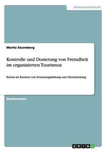 Kontrolle und Dosierung von Fremdheit im organisierten Tourismus: Reisen im Kontext von Erwartungshaltung und Dienstleistung