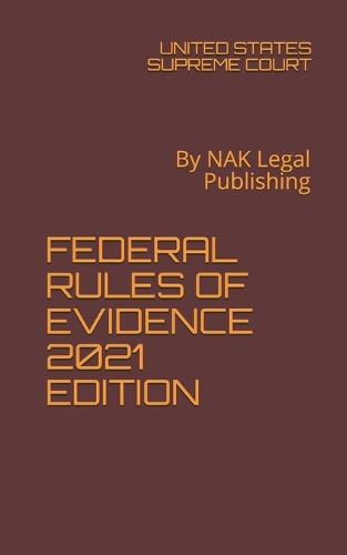 Federal Rules of Evidence 2021 Edition: By NAK Legal Publishing