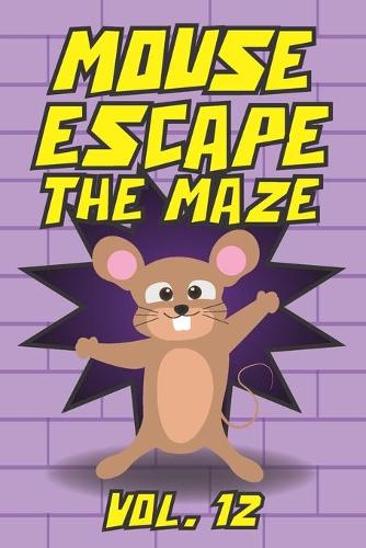 Mouse Escape The Maze Vol. 12: Help the Mouse Escape from the Walls Maze Game Puzzle Travel Games All Ages Kids to Adults Activity Book Labyrinth Brain Challenge Learn Problem Sol