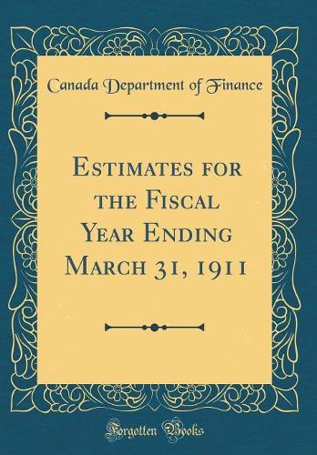 Estimates for the Fiscal Year Ending March 31, 1911 (Classic Reprint)