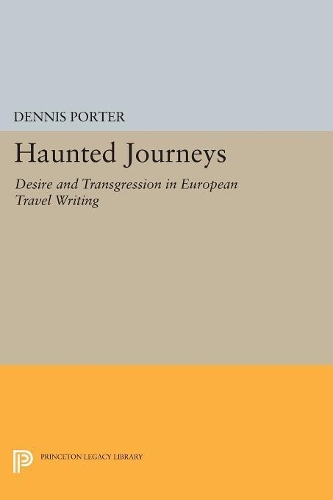 Haunted Journeys: Desire and Transgression in European Travel Writing(Princeton Legacy Library)