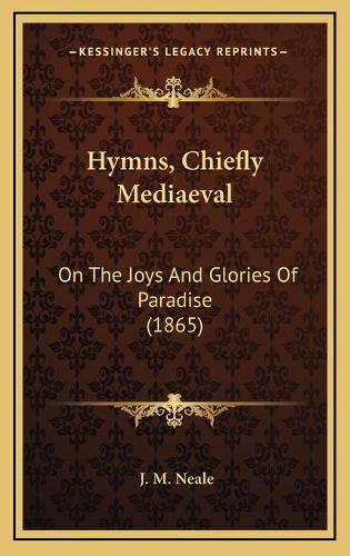 Hymns, Chiefly Mediaeval: On The Joys And Glories Of Paradise (1865)