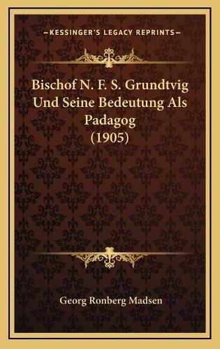 Bischof N. F. S. Grundtvig Und Seine Bedeutung Als Padagog (1905)