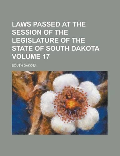 Laws Passed at the Session of the Legislature of the State of South Dakota Volume 17