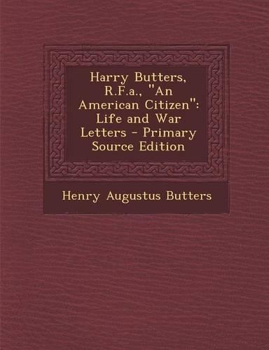 Harry Butters, R.F.A., an American Citizen: Life and War Letters
