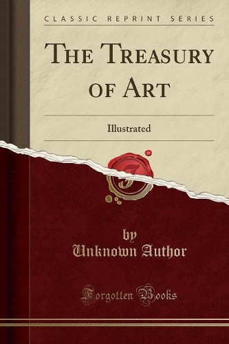The Treasury of Art: Illustrated (Classic Reprint)