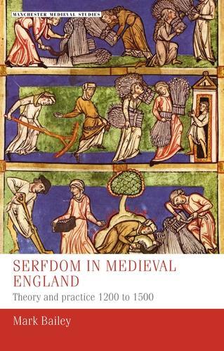 Serfdom in Medieval England: Theory and Practice 1200 to 1500(Manchester Medieval Studies)