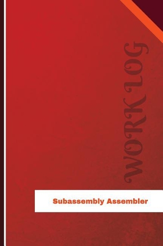 Subassembly Assembler Work Log: Work Journal, Work Diary, Log - 126 pages, 6 x 9 inches(Orange Logs/Work Log)