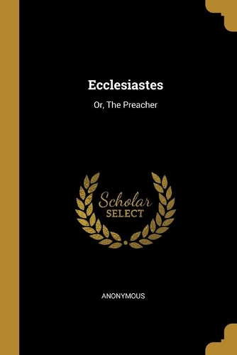 Ecclesiastes: Or, The Preacher