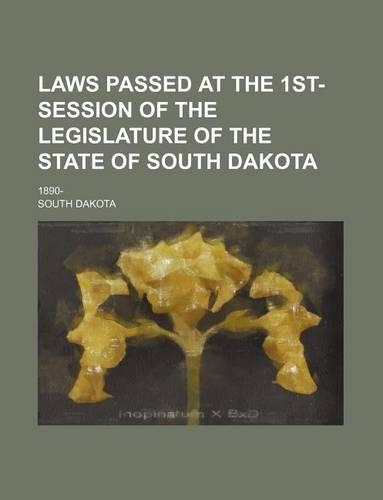 Laws Passed at the 1st- Session of the Legislature of the State of South Dakota; 1890-