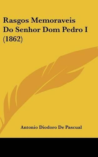 Rasgos Memoraveis Do Senhor Dom Pedro I (1862)