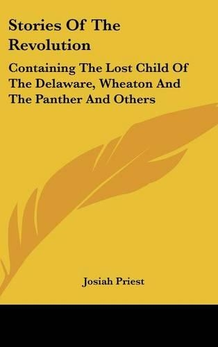 Stories Of The Revolution: Containing The Lost Child Of The Delaware, Wheaton And The Panther And Others