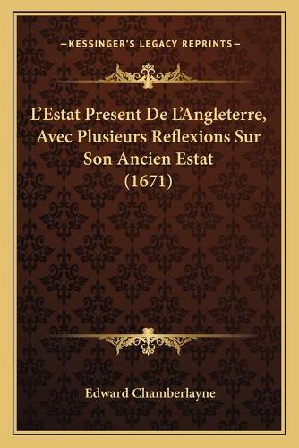 L'Estat Present De L'Angleterre, Avec Plusieurs Reflexions Sur Son Ancien Estat (1671)